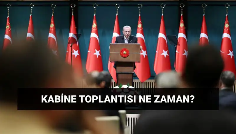 Bugün Kabine Toplantısı Var mı? Tarih ve Zaman Ne Olacak?