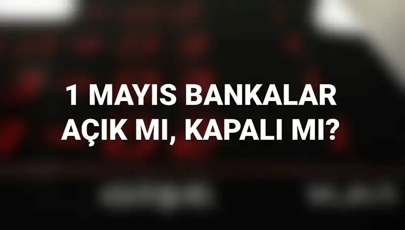 1 Mayıs 2023’te Bankalar Açık mı? Kamu ve Özel Banka Çalışma Durumu