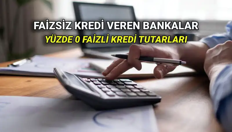 Yüzde 0 Faizli Krediler: Hangi Bankalar 2025'te Avantaj Sunuyor?